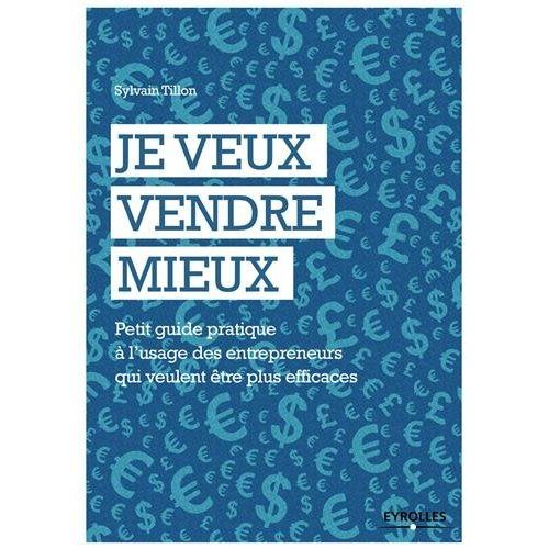 Emprunter Je veux vendre mieux. Petit guide pratique à l'usage des entrepreneurs qui veulent être plus efficac livre