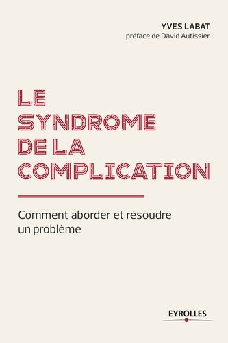 Emprunter Le syndrome de la complication. Comment aborder et résoudre un problème ? livre