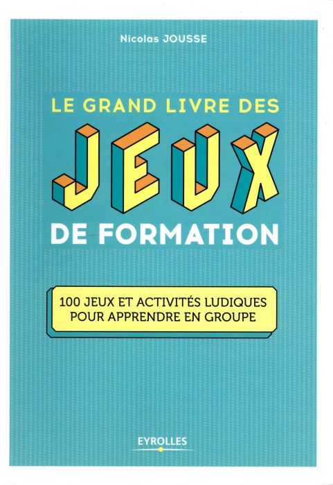 Emprunter Le grand livre des jeux de formation. 100 jeux et activités ludiques pour apprendre en groupe livre