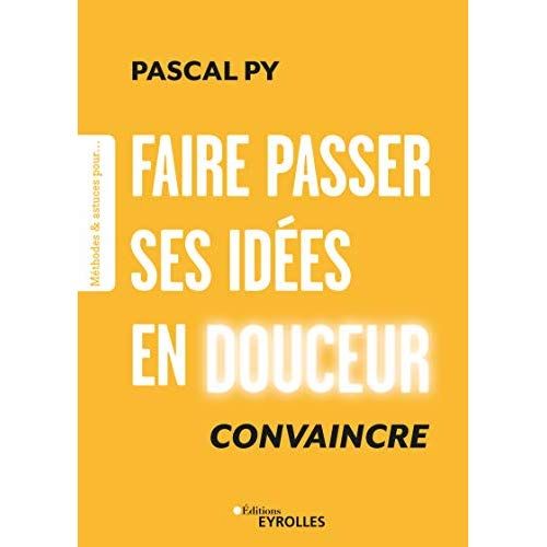 Emprunter Faire passer ses idées en douceur. Convaincre livre