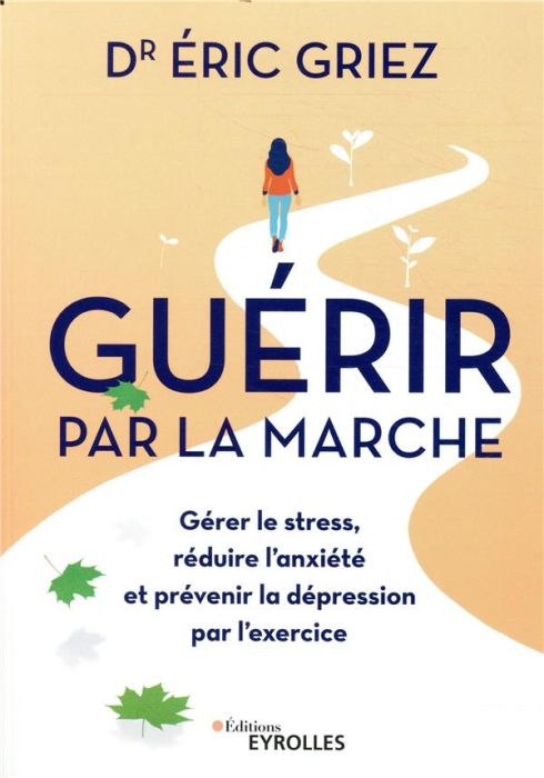 Emprunter Guérir par la marche. Gérer le stress, réduire l'anxiéte et prévenir la depression par l'exercice livre