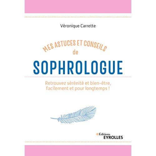 Emprunter Mes astuces et conseils de sophrologue. Retrouvez sérénité et bien-être, facilement et pour longtemp livre