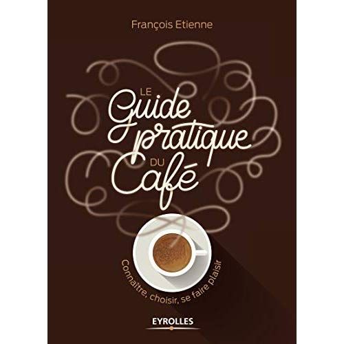 Emprunter Le guide pratique du café. Connaître, choisir, se faire plaisir livre