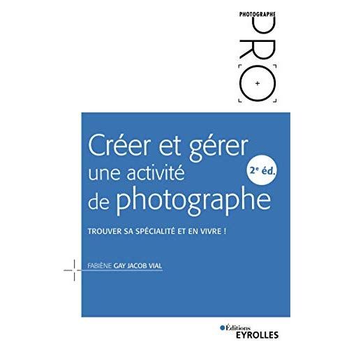 Emprunter Créer et gérer une activité de photographe. Trouver sa spécialité et en vivre ! 2e édition livre