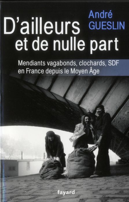 Emprunter D'ailleurs et de nulle part. Mendiants, vagabonds, clochards, SDF en France depuis le Moyen-Age livre