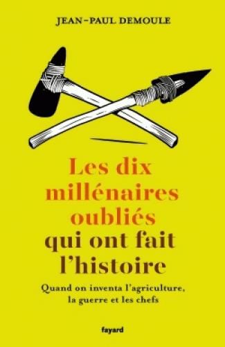 Emprunter Les dix millénaires oubliés qui ont fait l'histoire. Quand on inventa l'agriculture, la guerre et le livre