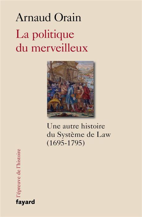 Emprunter LA POLITIQUE DU MERVEILLEUX - UNE AUTRE HISTOIRE DU SYSTEME DE LAW (1695-1795) livre