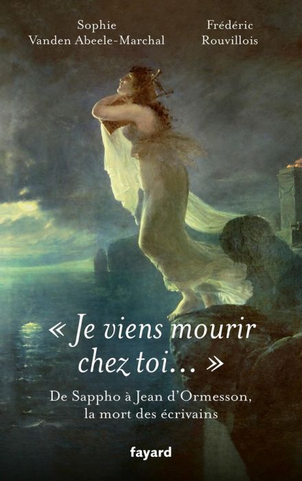 Emprunter Je viens mourir chez toi. De Sappho à Jean d'Ormesson, la mort des écrivains livre