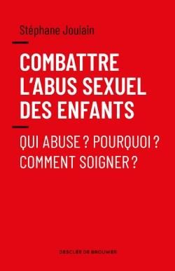 Emprunter Combattre l'abus sexuel des enfants. Qui abuse ? Pourquoi ? Comment soigner ? livre