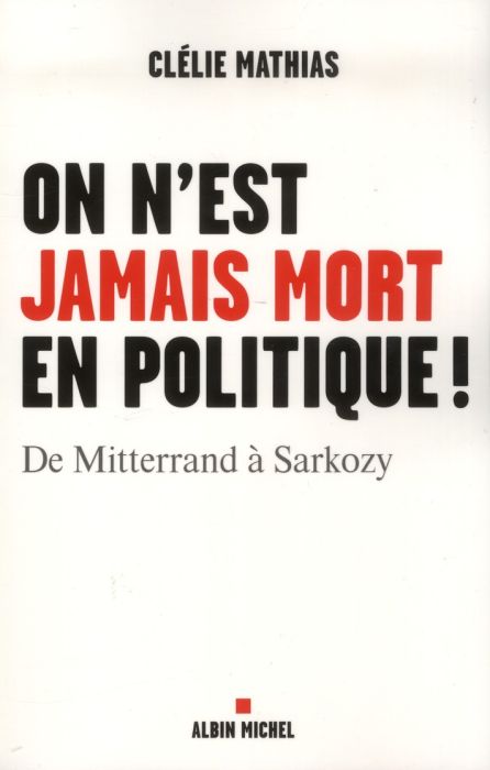 Emprunter On n'est jamais mort en politique ! De Mitterrand à Sarkozy livre