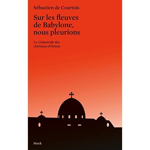 Emprunter Sur les fleuves de Babylone, nous pleurions. Le crépuscule des chrétiens d'Orient livre