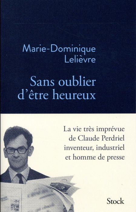 Emprunter Sans oublier d'être heureux. La vie très imprévue de Claude Perdriel, inventeur, industriel et homme livre