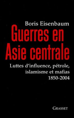 Emprunter Guerres en Asie centrale. Luttes d'influence, pétrole, islamisme et mafias 1850-2004 livre