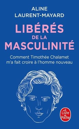 Emprunter Libérés de la masculinité. Comment Timothée Chalamet m'a fait croire à l'homme nouveau livre