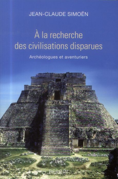 Emprunter A la recherche des civilisations disparues. Archéologues et aventuriers livre