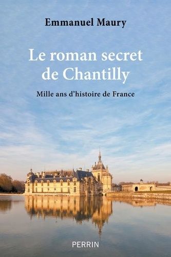 Emprunter Le roman secret de Chantilly. Mille ans d'histoire de France livre