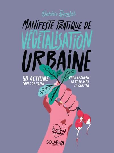 Emprunter Manifeste pratique de végétalisation urbaine. 50 action coups de green pour changer la ville sans la livre