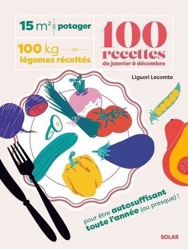 Emprunter 15 m² de potager, 100 kilos de légumes récoltés, 100 recettes de janvier à décembre livre