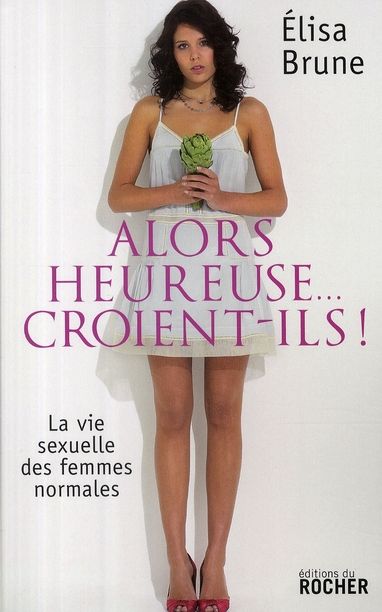 Emprunter Alors heureuse... croient-ils ! . La vie sexuelle des femmes normales livre