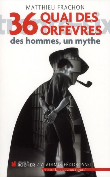 Emprunter 36, quai des Orfèvres. Des hommes, un mythe livre