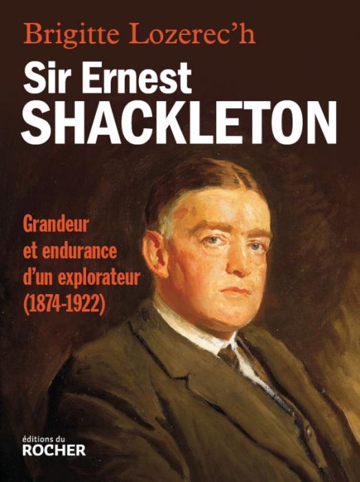 Emprunter Sir Ernest Shackleton. Grandeur et endurance d'un explorateur (1874-1922) livre