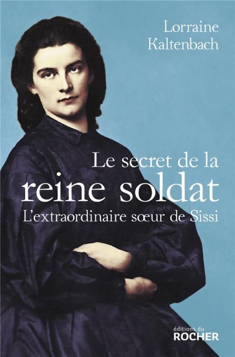 Emprunter Le secret de la reine soldat. L'extraordinaire soeur de Sissi livre