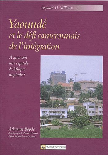 Emprunter Yaoundé et le défi camerounais de l'intégration. A quoi sert une capitale d'Afrique tropicale ? livre