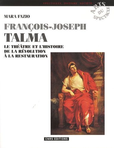 Emprunter François-Joseph Talma. Le théâtre et l'histoire de la Révolution à la Restauration livre