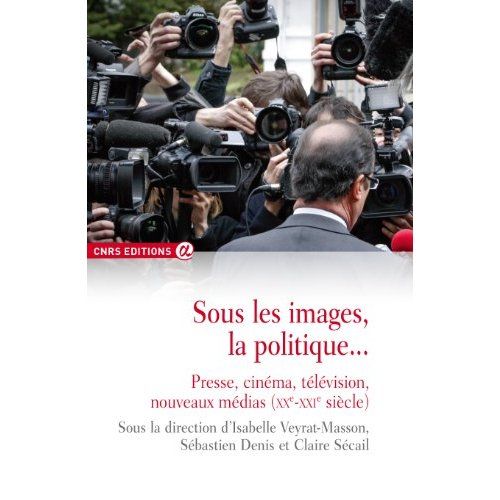 Emprunter Sous les images, la politique... Presse, cinéma, télévision, nouveaux médias (XXe-XXIe siècle) livre