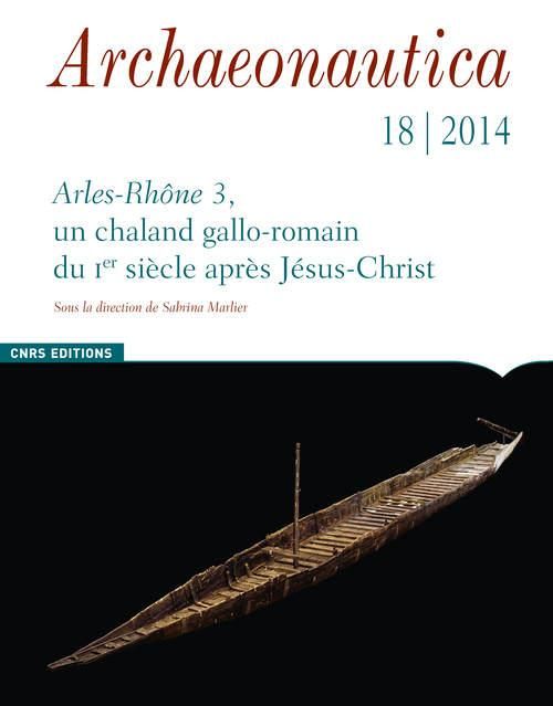 Emprunter Archaeonautica N° 18/2014 : Arles-Rhône 3, un chaland gallo-romain du Ier siècle après Jésus-Christ livre