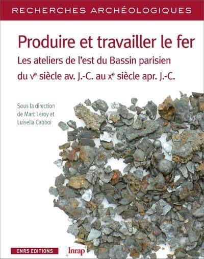 Emprunter Produire et travailler le fer. Les ateliers de l'est du Bassin parisien du Ve siècle av. J.-C. au Xe livre