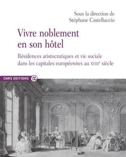 Emprunter Vivre noblement en son hôtel. Résidences aristocratiques et vie sociale dans les capitales européenn livre