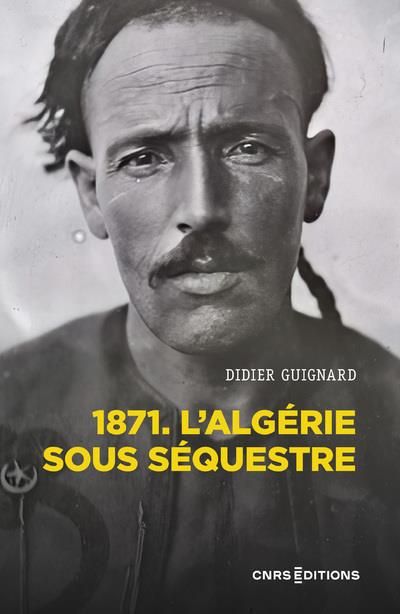 Emprunter 1871. L'Algérie sous séquestre. Une coupe dans le corps social, XIXe-XXe siècle livre