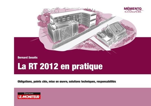 Emprunter La RT 2012 en pratique. Obligations, points clés, mise en oeuvre, solutions techniques, responsabili livre