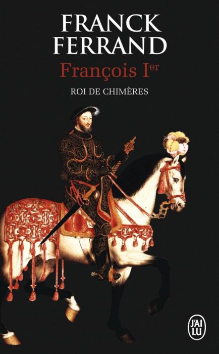 Emprunter François Ier, roi de chimères livre