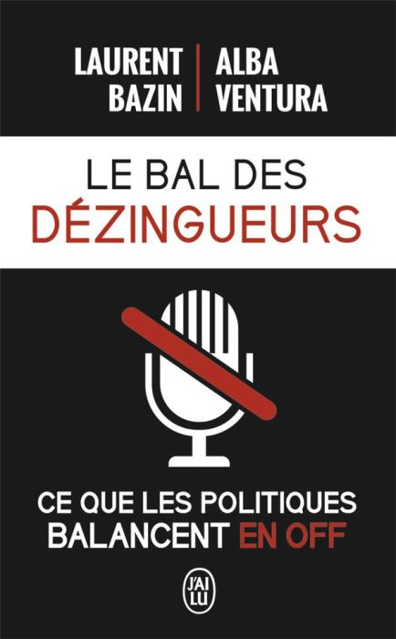 Emprunter Le bal des dézingueurs. Ce que les politiques disent vraiment les micros fermés livre