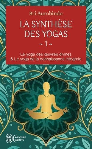 Emprunter Le yoga des oeuvres divine et le yoga de la connaissance intégrale. Tome 1, La synthèse des yogas livre