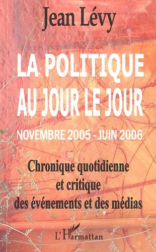 Emprunter La politique au jour le jour (novembre 2005-juin 2006). Chronique quotidienne et critique des événem livre