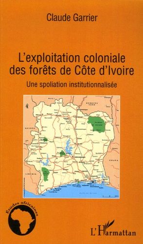 Emprunter L'exploitation coloniale des forêts de Côte d'Ivoire. Une spoliation institutionnalisée livre