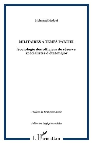 Emprunter Militaires à temps partiel. Sociologie des officiers de réserve spécialistes d'état-major livre