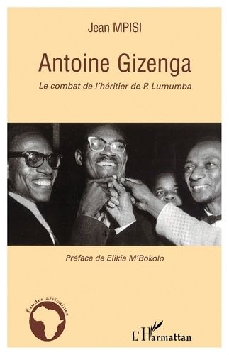 Emprunter Antoine Gizenga. Le combat de l'héritier de Lumumba livre