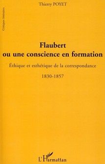 Emprunter Flaubert ou une conscience en formation. Ethique et esthétique de la correspondance 1830-1857 livre