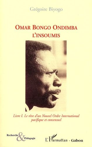 Emprunter Omar Bongo Ondimba l'Insoumis. Tome 1, Le rêve d'un Nouvel Ordre International pacifique et consensu livre