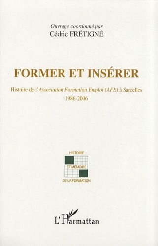 Emprunter Former et insérer. Histoire de l'Association Formation Emploi à Sarcelles (1986-2006) livre