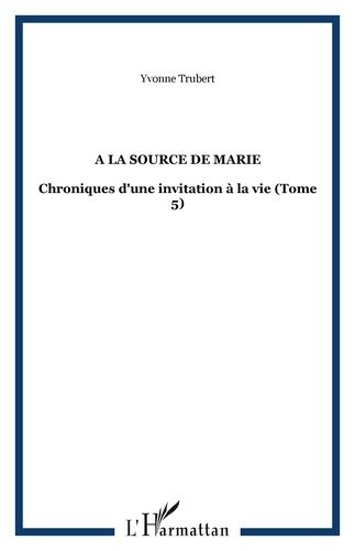 Emprunter A la source de Marie. Chroniques d'une invitation à la vie Tome 5 livre