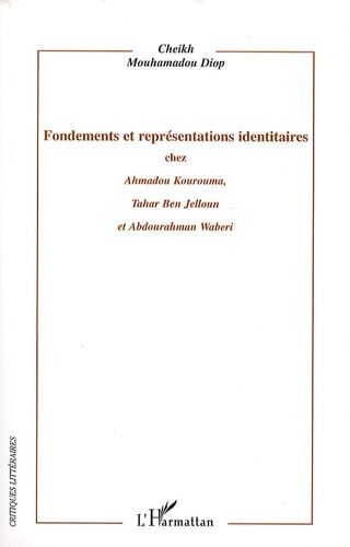 Emprunter Fondements et représentations identitaires chez Ahmadou Kourouma, Tahar Ben Jelloun et Abdourahman W livre