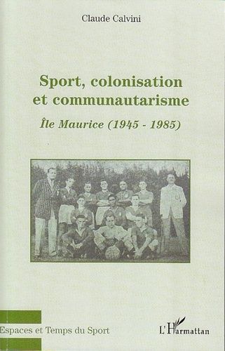 Emprunter Sport, colonisation et communautarisme : l'Ile Maurice. 1945-1985 livre