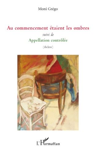 Emprunter Au commencement étaient les ombres. Suivi de Appellation contrôlée - (théâtre) livre