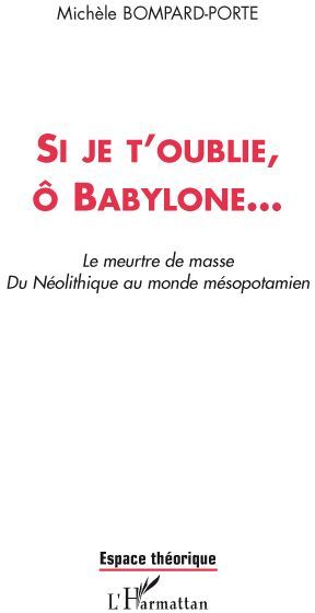 Emprunter Si je t'oublie, ô babylone... Le meurtre de masse. Du Néolithique au monde mésopotamien livre