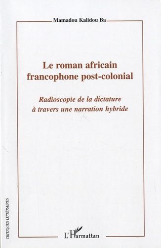 Emprunter Le roman africain francophone post-colonial. Radioscopie de la dictature à travers une narration hyb livre